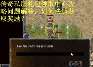 传奇私服礼包领取中心攻略问题解答，如何快速获取奖励？