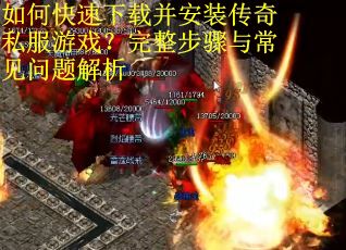 如何快速下载并安装传奇私服游戏？完整步骤与常见问题解析