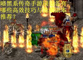 暗黑系传奇手游刷装备有哪些高效技巧与隐藏副本推荐？