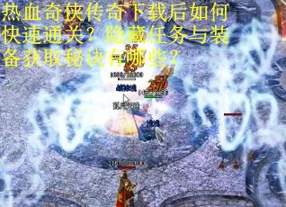 热血奇侠传奇下载后如何快速通关？隐藏任务与装备获取秘诀有哪些？