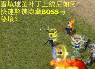 雪域地图补丁上线后如何快速解锁隐藏BOSS与秘境？