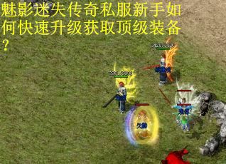 魅影迷失传奇私服新手如何快速升级获取顶级装备？